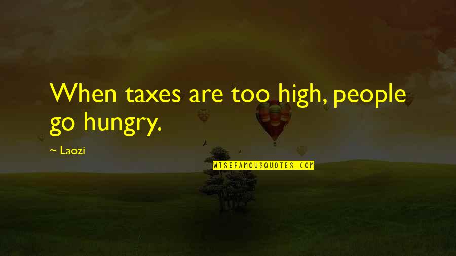 Libertarian Quotes By Laozi: When taxes are too high, people go hungry.