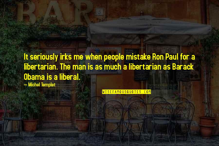 Libertarian Quotes By Michel Templet: It seriously irks me when people mistake Ron