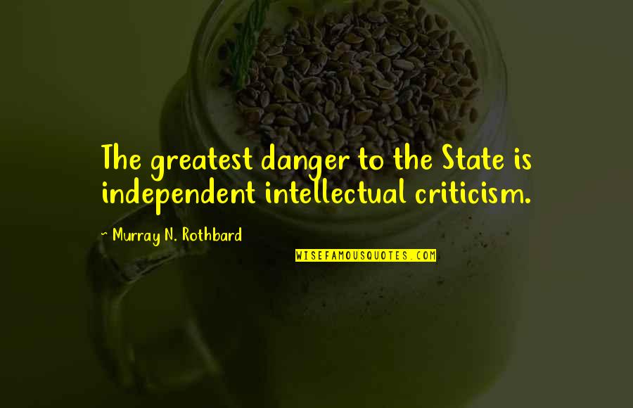Libertarian Quotes By Murray N. Rothbard: The greatest danger to the State is independent