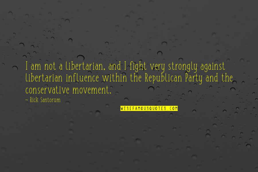 Libertarian Quotes By Rick Santorum: I am not a libertarian, and I fight