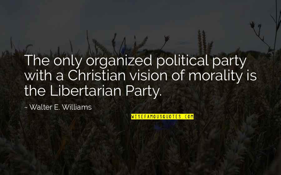 Libertarian Quotes By Walter E. Williams: The only organized political party with a Christian