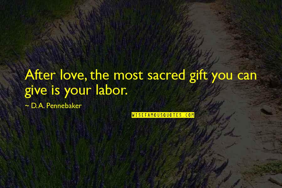 Libertarianish Quotes By D. A. Pennebaker: After love, the most sacred gift you can
