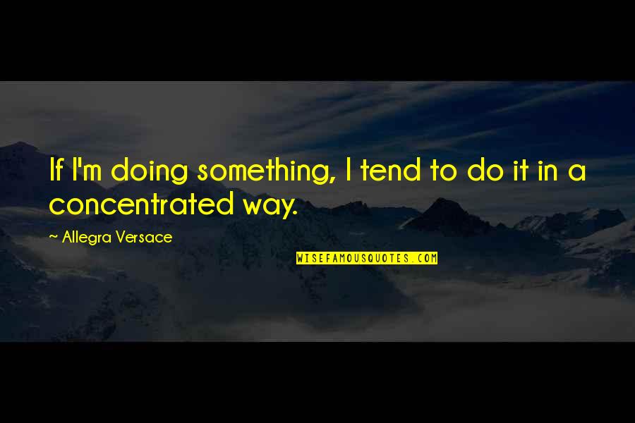 Libertarians For Life Quotes By Allegra Versace: If I'm doing something, I tend to do