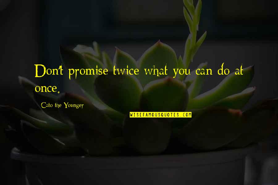 Libertarians For Life Quotes By Cato The Younger: Don't promise twice what you can do at