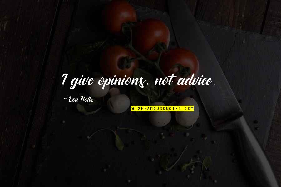 Libertarians For Life Quotes By Lou Holtz: I give opinions, not advice.