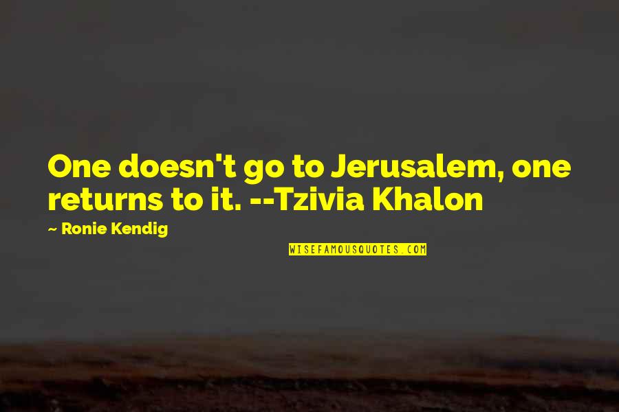 Libertarians For Life Quotes By Ronie Kendig: One doesn't go to Jerusalem, one returns to