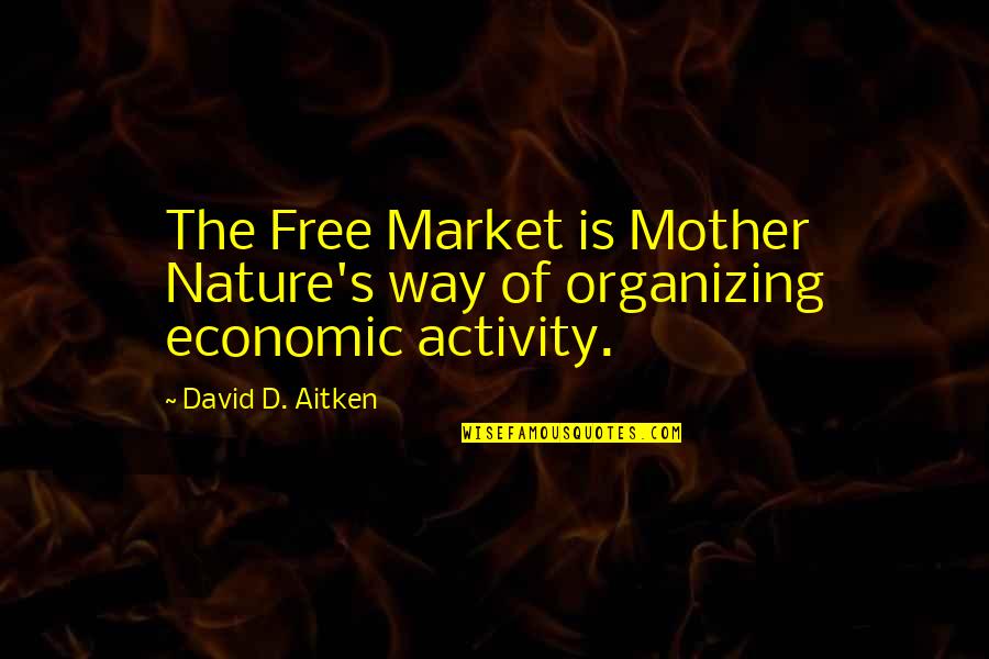 Libertarian's Quotes By David D. Aitken: The Free Market is Mother Nature's way of