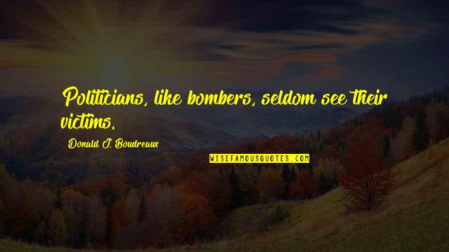 Libertarian's Quotes By Donald J. Boudreaux: Politicians, like bombers, seldom see their victims.