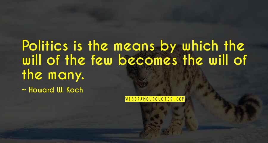 Libertarian's Quotes By Howard W. Koch: Politics is the means by which the will