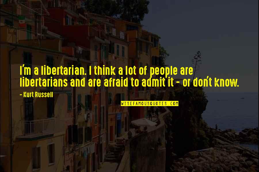 Libertarian's Quotes By Kurt Russell: I'm a libertarian. I think a lot of