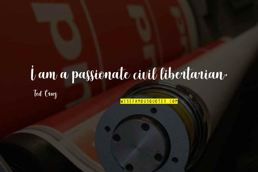 Libertarian's Quotes By Ted Cruz: I am a passionate civil libertarian.