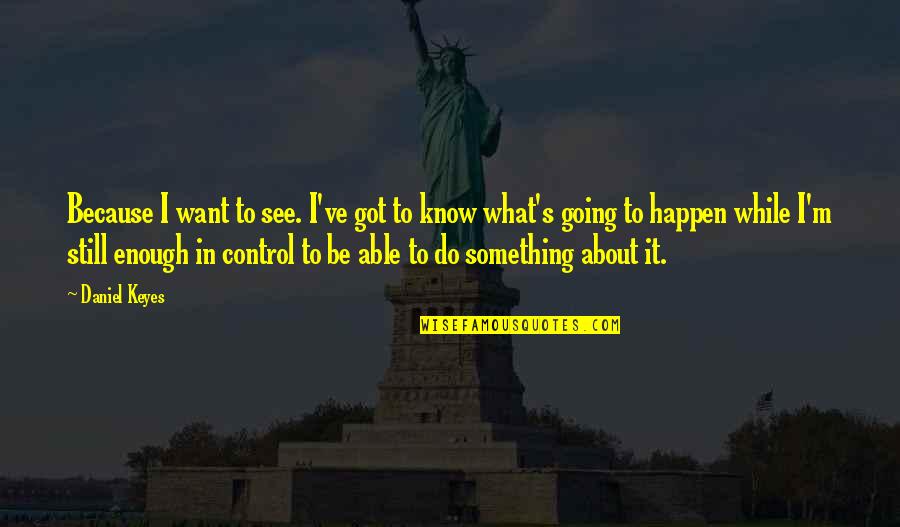 Libertarians Running Quotes By Daniel Keyes: Because I want to see. I've got to Libertarians Running Quotes By Daniel Keyes: Because I want to see. I've got to
