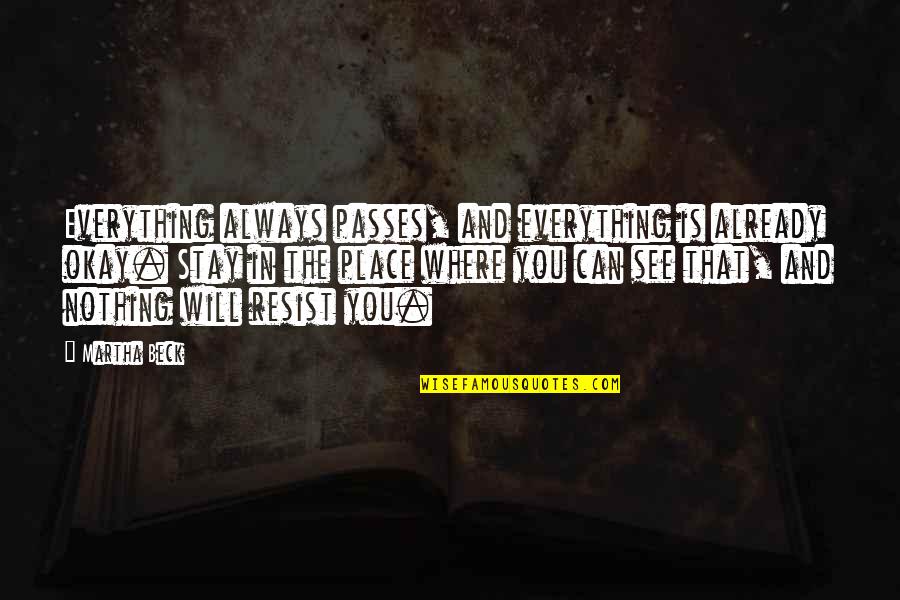 Libertas Quotes By Martha Beck: Everything always passes, and everything is already okay.