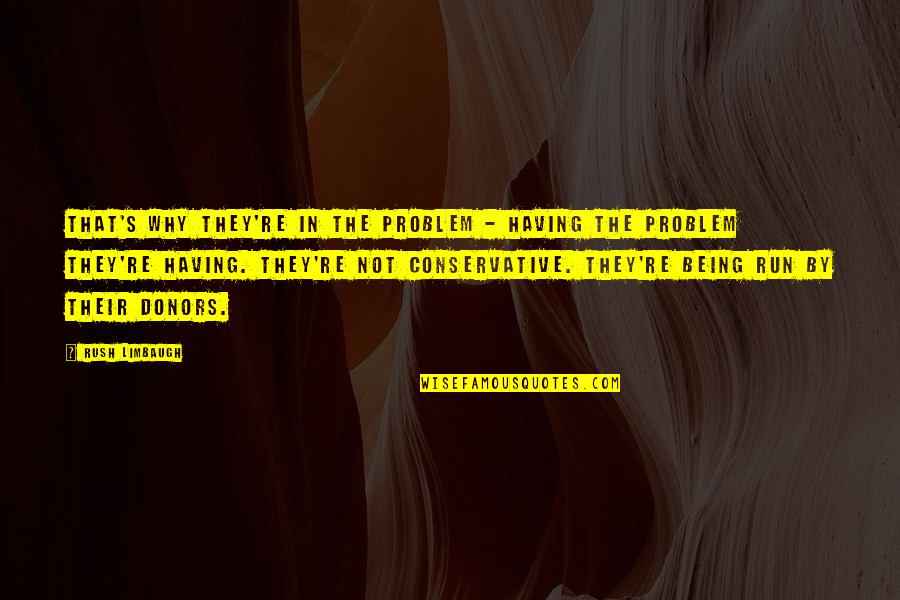Libertas Quotes By Rush Limbaugh: That's why they're in the problem - having Libertas Quotes By Rush Limbaugh: That's why they're in the problem - having