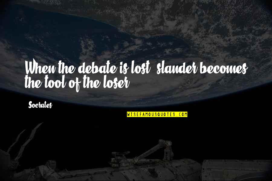 Libertel Quotes By Socrates: When the debate is lost, slander becomes the