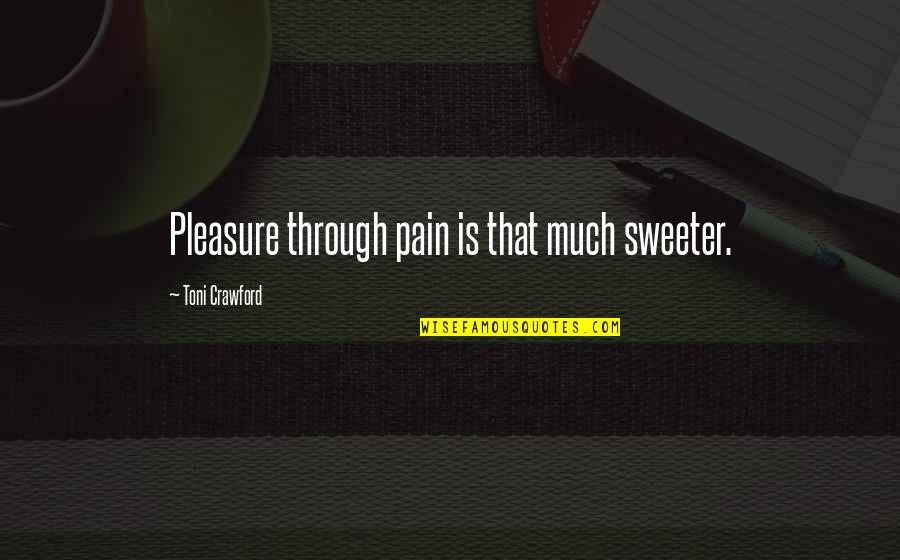 Libertinaje Quotes By Toni Crawford: Pleasure through pain is that much sweeter. Libertinaje Quotes By Toni Crawford: Pleasure through pain is that much sweeter.
