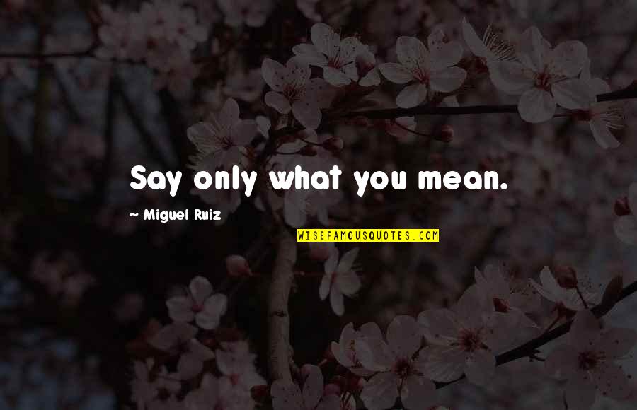 Libertinism Define Quotes By Miguel Ruiz: Say only what you mean.