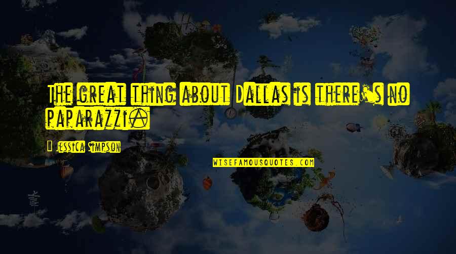 Libertinism Pronunciation Quotes By Jessica Simpson: The great thing about Dallas is there's no Libertinism Pronunciation Quotes By Jessica Simpson: The great thing about Dallas is there's no