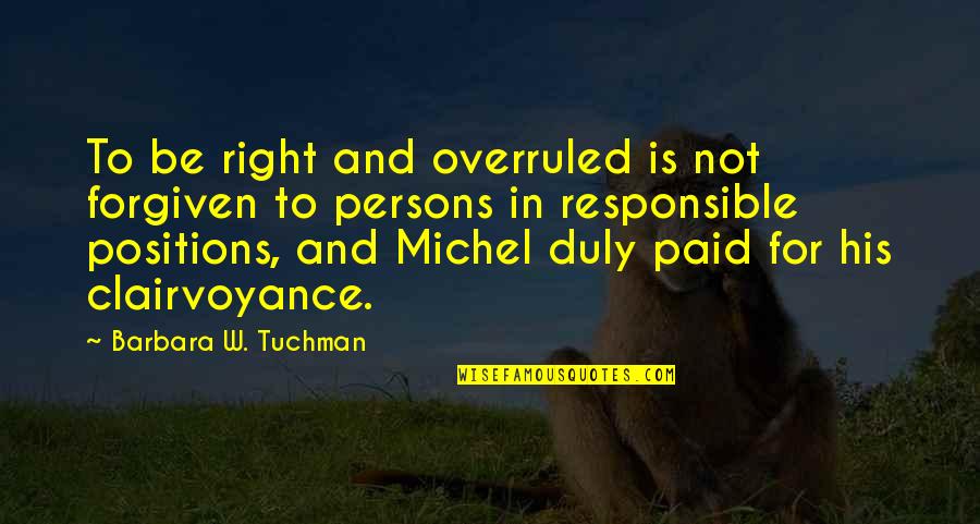 Libertos Quienes Quotes By Barbara W. Tuchman: To be right and overruled is not forgiven
