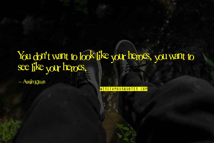 Libertus Latin Quotes By Austin Kleon: You don't want to look like your heroes,