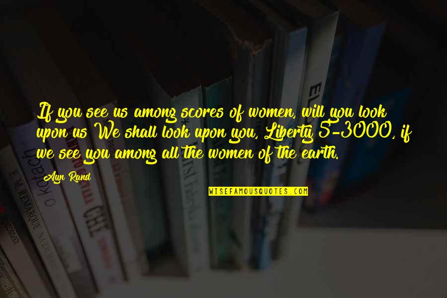 Liberty 5-3000 Quotes By Ayn Rand: If you see us among scores of women,