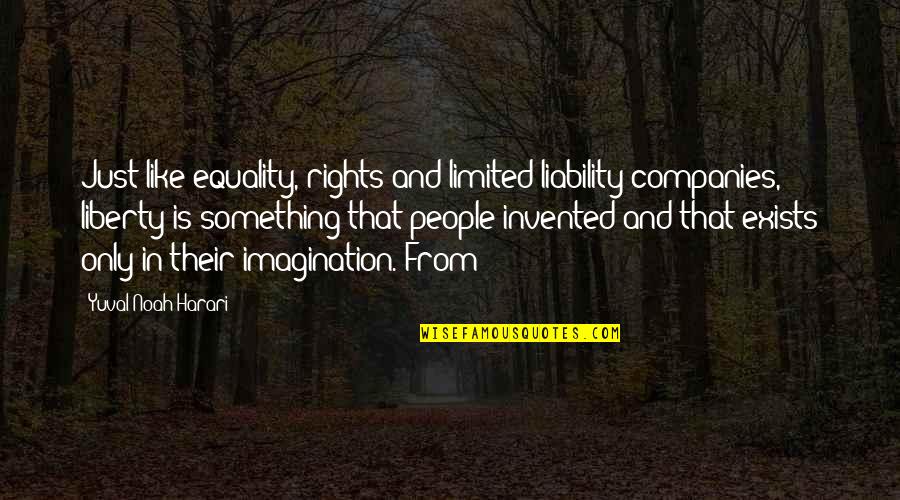 Liberty And Equality Quotes By Yuval Noah Harari: Just like equality, rights and limited liability companies,