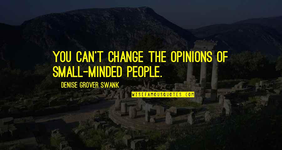 Liberty And Independence Quotes By Denise Grover Swank: You can't change the opinions of small-minded people.