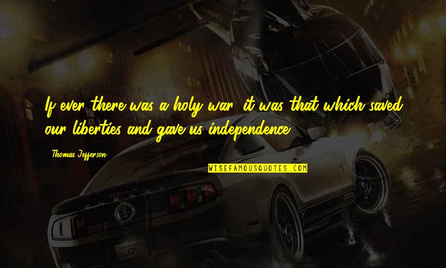 Liberty And Independence Quotes By Thomas Jefferson: If ever there was a holy war, it