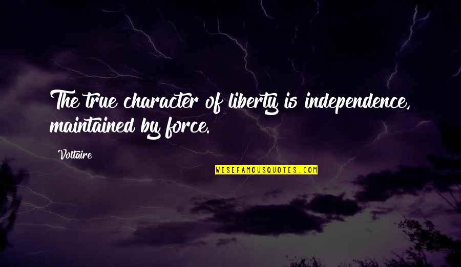 Liberty And Independence Quotes By Voltaire: The true character of liberty is independence, maintained