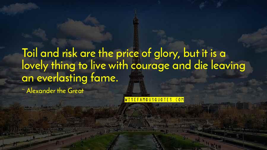 Liberty And Responsibility Quotes By Alexander The Great: Toil and risk are the price of glory, Liberty And Responsibility Quotes By Alexander The Great: Toil and risk are the price of glory,