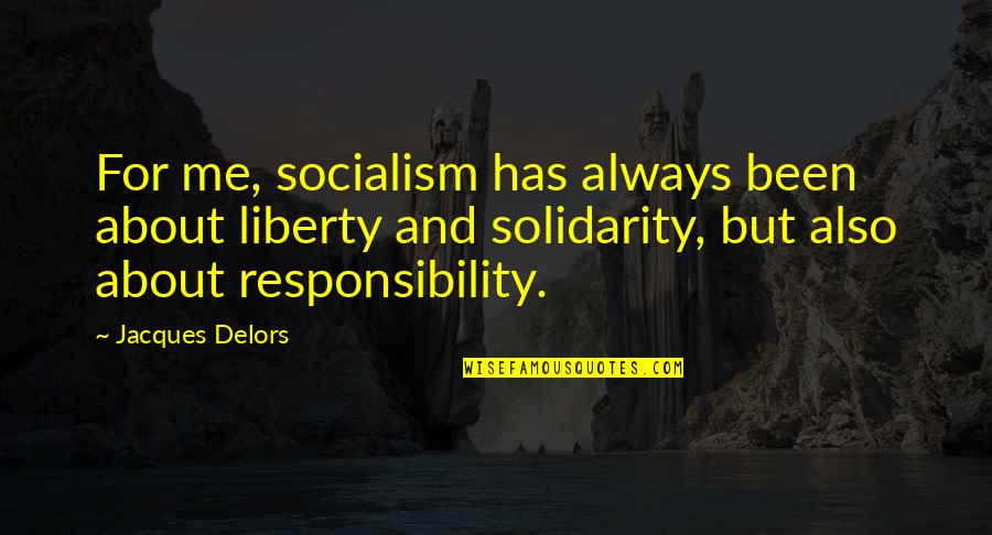 Liberty And Responsibility Quotes By Jacques Delors: For me, socialism has always been about liberty