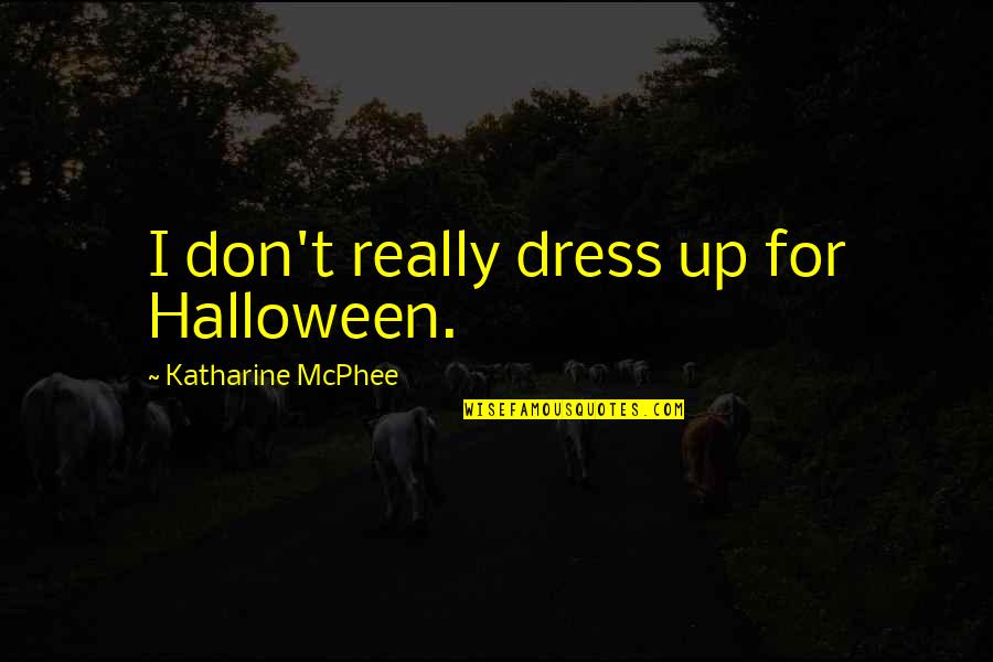 Liberty And Responsibility Quotes By Katharine McPhee: I don't really dress up for Halloween.