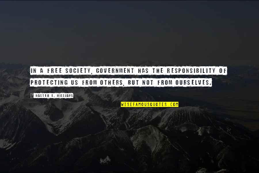 Liberty And Responsibility Quotes By Walter E. Williams: In a free society, government has the responsibility