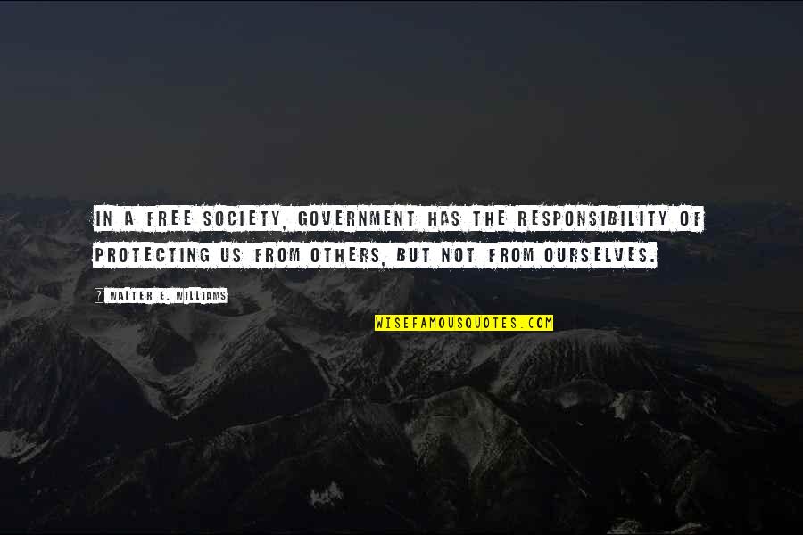 Liberty And Responsibility Quotes By Walter E. Williams: In a free society, government has the responsibility Liberty And Responsibility Quotes By Walter E. Williams: In a free society, government has the responsibility