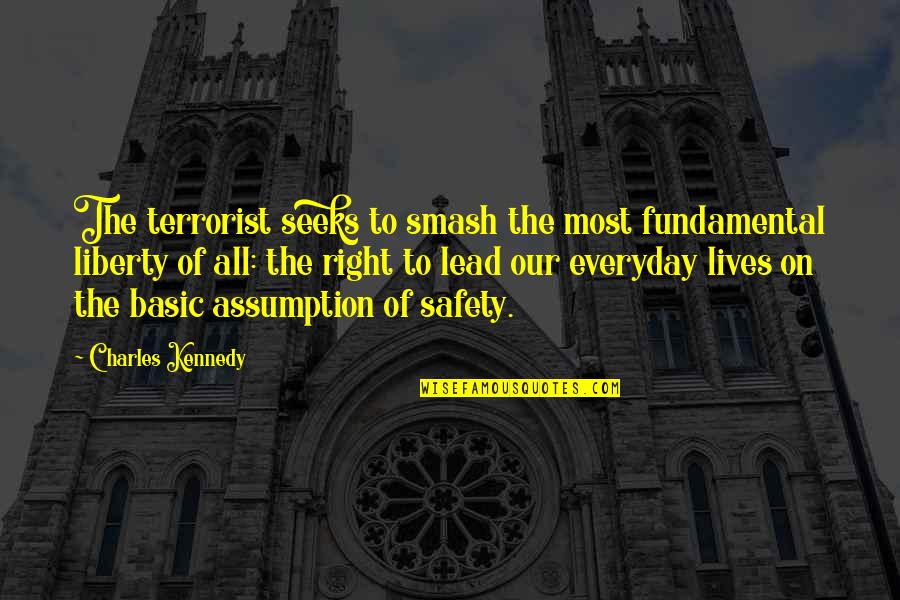 Liberty And Safety Quotes By Charles Kennedy: The terrorist seeks to smash the most fundamental