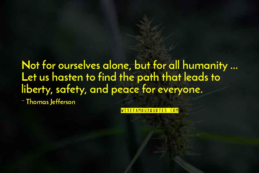 Liberty And Safety Quotes By Thomas Jefferson: Not for ourselves alone, but for all humanity