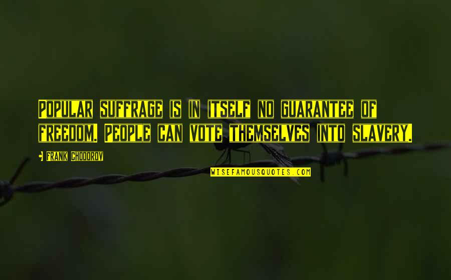 Liberty And Slavery Quotes By Frank Chodorov: Popular suffrage is in itself no guarantee of