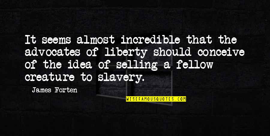 Liberty And Slavery Quotes By James Forten: It seems almost incredible that the advocates of