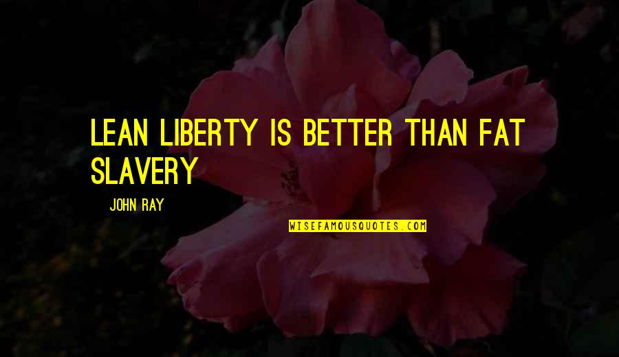 Liberty And Slavery Quotes By John Ray: Lean liberty is better than fat slavery