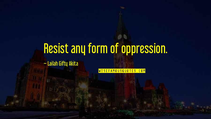 Liberty And Slavery Quotes By Lailah Gifty Akita: Resist any form of oppression.