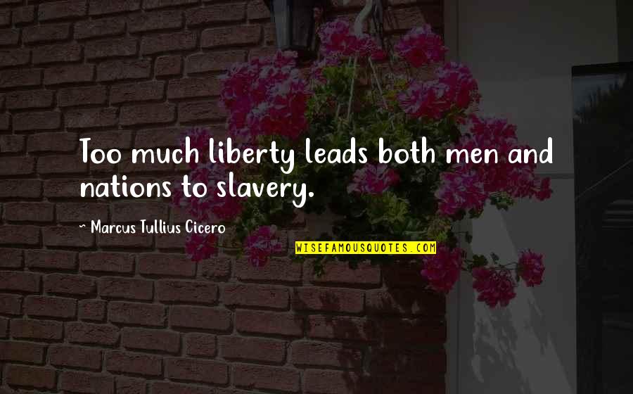 Liberty And Slavery Quotes By Marcus Tullius Cicero: Too much liberty leads both men and nations