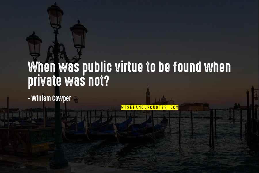 Liberty And Virtue Quotes By William Cowper: When was public virtue to be found when