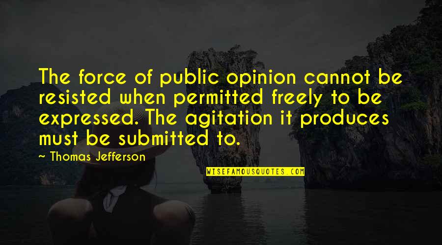 Liberty By Thomas Jefferson Quotes By Thomas Jefferson: The force of public opinion cannot be resisted