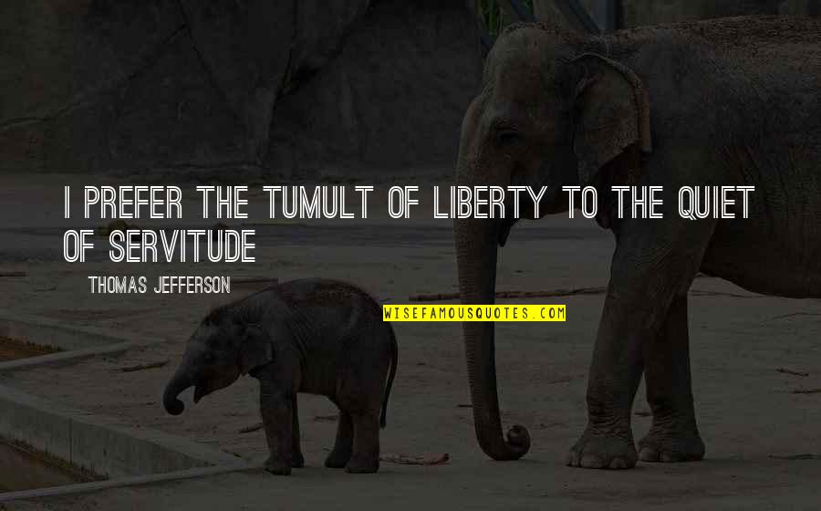 Liberty By Thomas Jefferson Quotes By Thomas Jefferson: I prefer the tumult of liberty to the