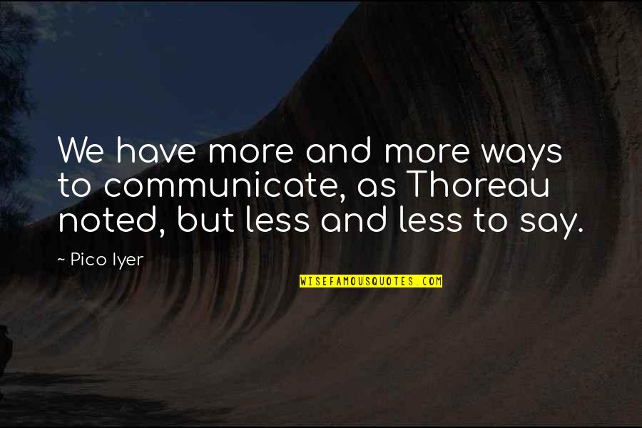 Liberty Mutual Price Quote Quotes By Pico Iyer: We have more and more ways to communicate,