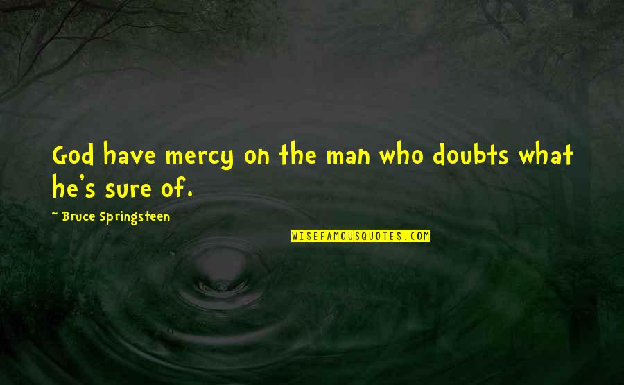 Liberty Mutual Resume Quotes By Bruce Springsteen: God have mercy on the man who doubts