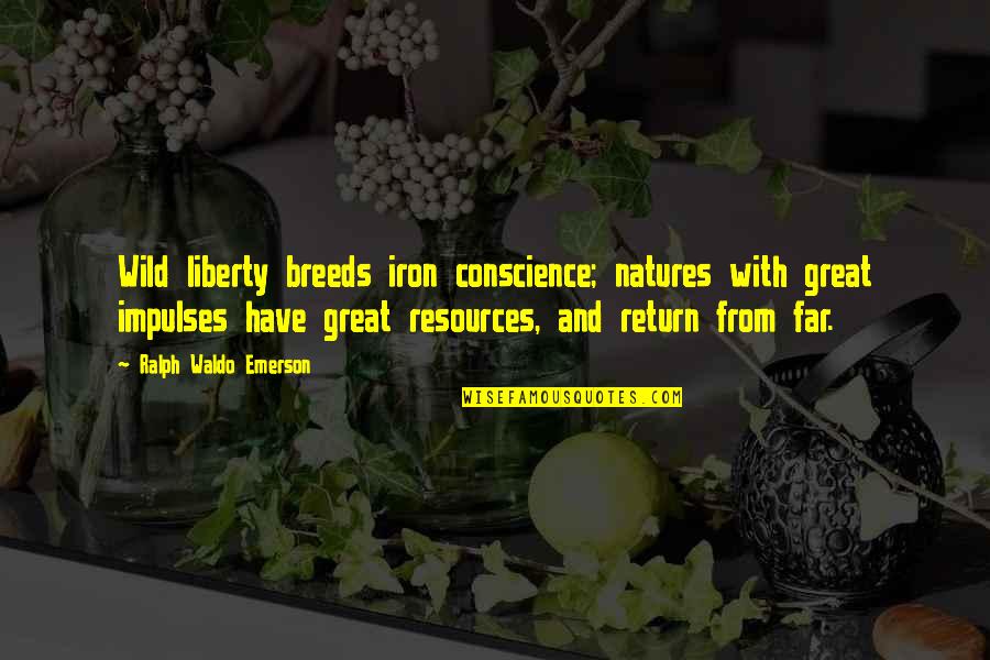 Liberty Of Conscience Quotes By Ralph Waldo Emerson: Wild liberty breeds iron conscience; natures with great Liberty Of Conscience Quotes By Ralph Waldo Emerson: Wild liberty breeds iron conscience; natures with great