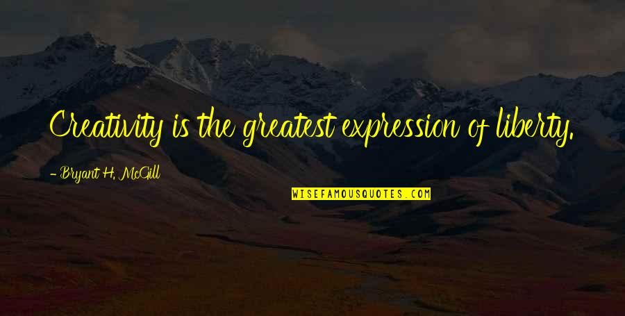 Liberty Of Expression Quotes By Bryant H. McGill: Creativity is the greatest expression of liberty.