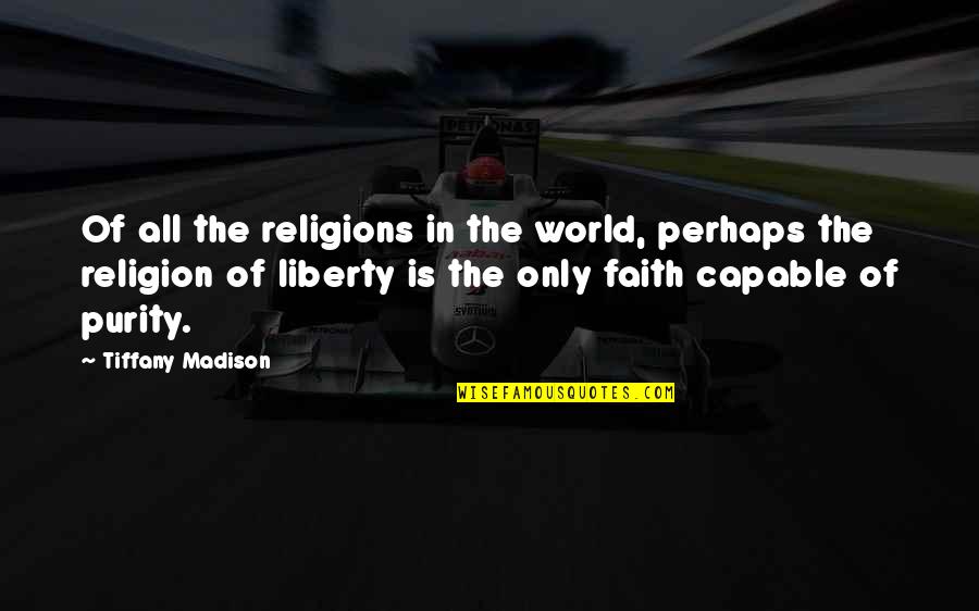 Liberty Of Expression Quotes By Tiffany Madison: Of all the religions in the world, perhaps