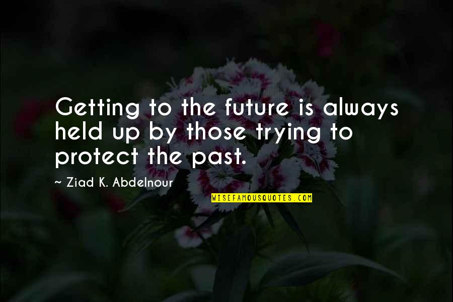 Liberty Of Expression Quotes By Ziad K. Abdelnour: Getting to the future is always held up